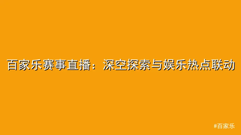 百家乐赛事直播：深空探索与娱乐热点联动
